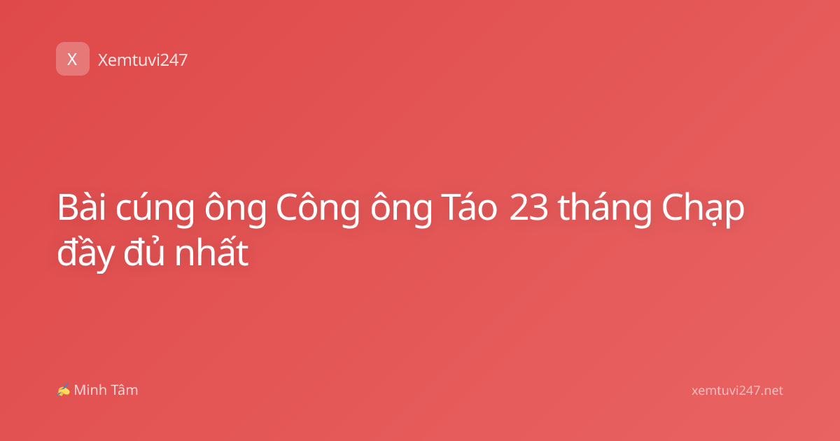 Bài cúng ông Công ông Táo 23 tháng Chạp đầy đủ nhất