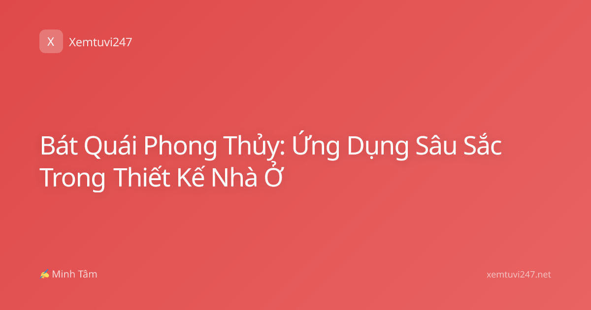 Bát Quái Phong Thủy: Ứng Dụng Sâu Sắc Trong Thiết Kế Nhà Ở