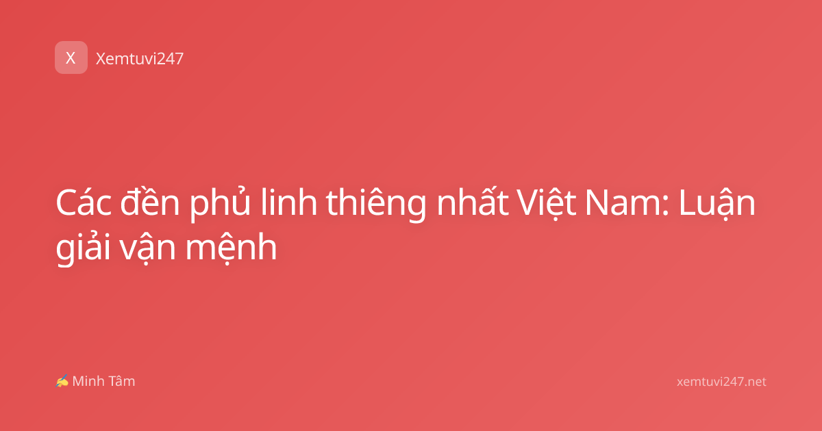 Các đền phủ linh thiêng nhất Việt Nam: Luận giải vận mệnh
