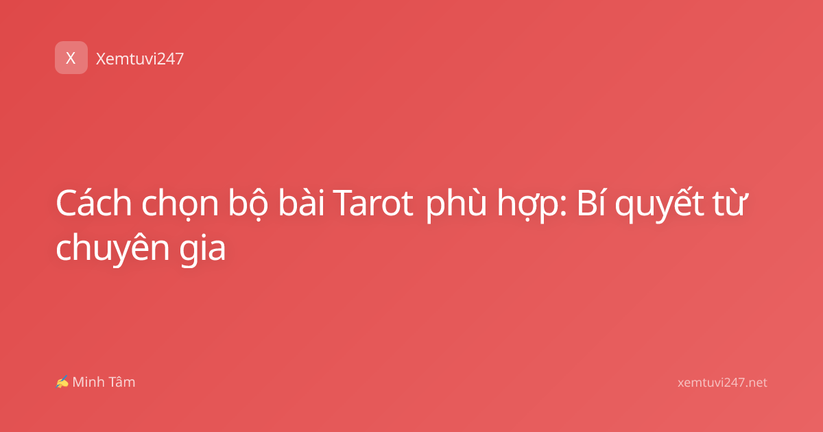Cách chọn bộ bài Tarot phù hợp: Bí quyết từ chuyên gia