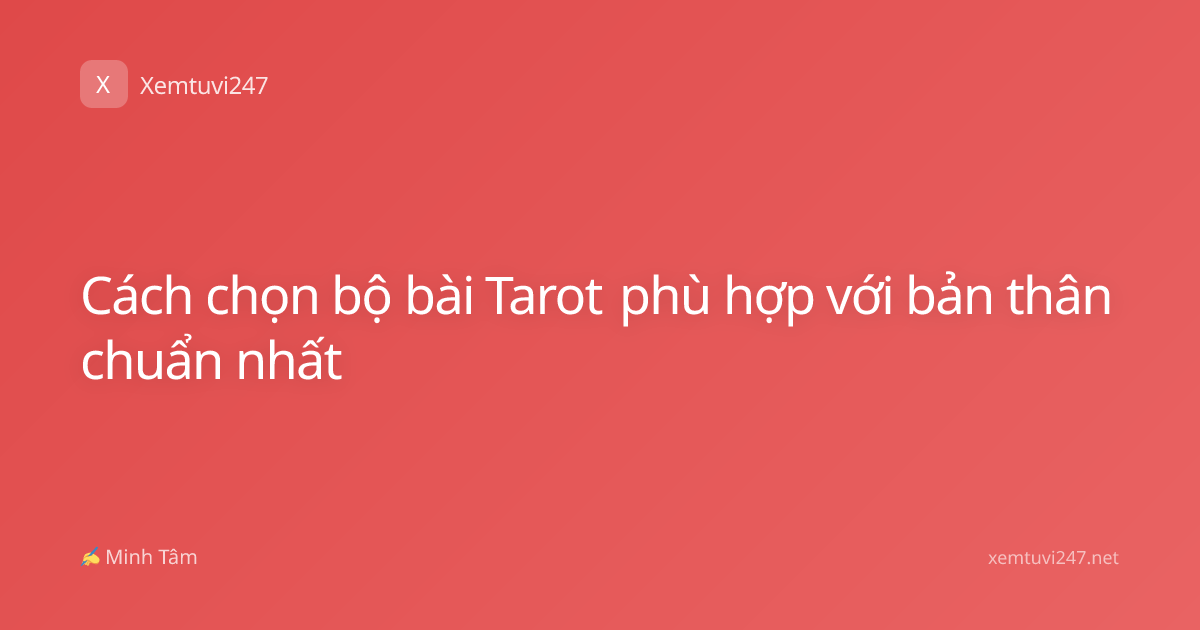 Cách chọn bộ bài Tarot phù hợp với bản thân chuẩn nhất