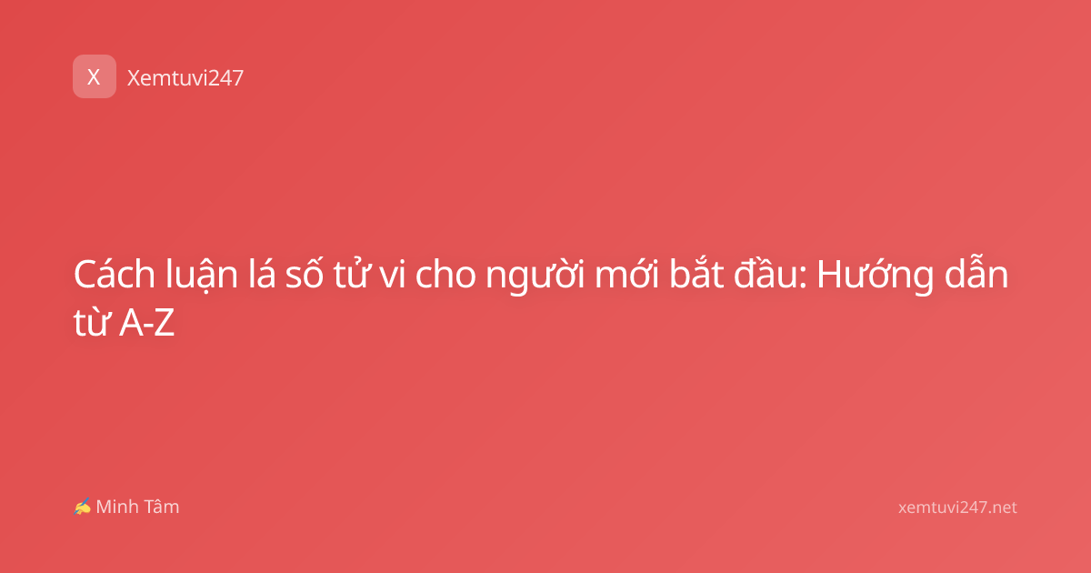 Cách luận lá số tử vi cho người mới bắt đầu: Hướng dẫn từ A-Z