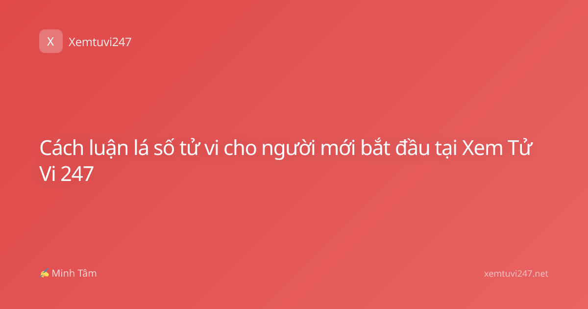 Cách luận lá số tử vi cho người mới bắt đầu tại Xem Tử Vi 247