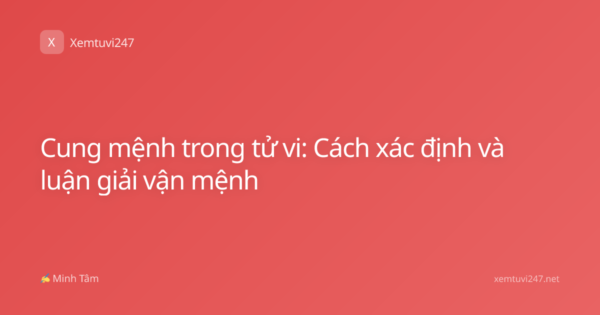 Cung mệnh trong tử vi: Cách xác định và luận giải vận mệnh