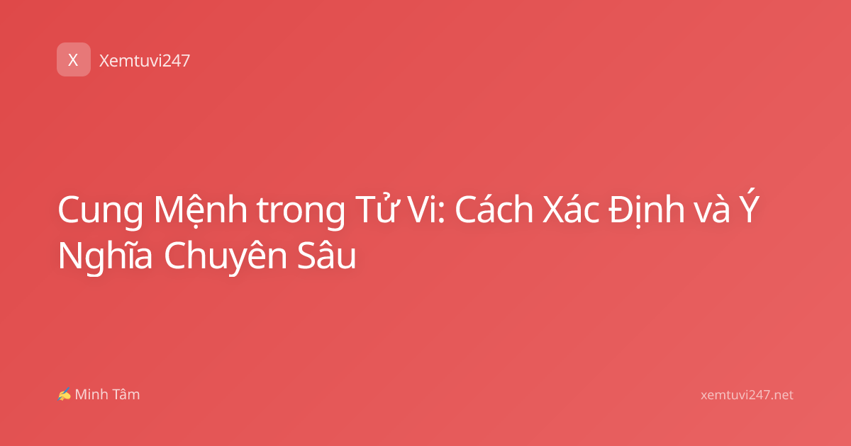 Cung Mệnh trong Tử Vi: Cách Xác Định và Ý Nghĩa Chuyên Sâu