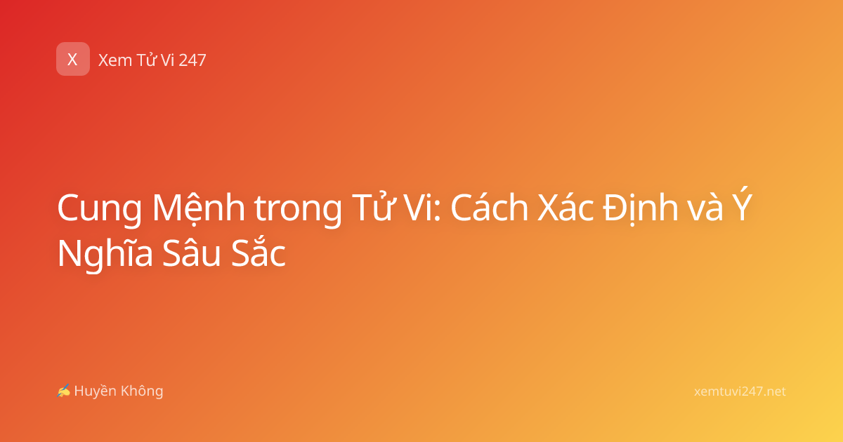 Cung Mệnh trong Tử Vi: Cách Xác Định và Ý Nghĩa Sâu Sắc