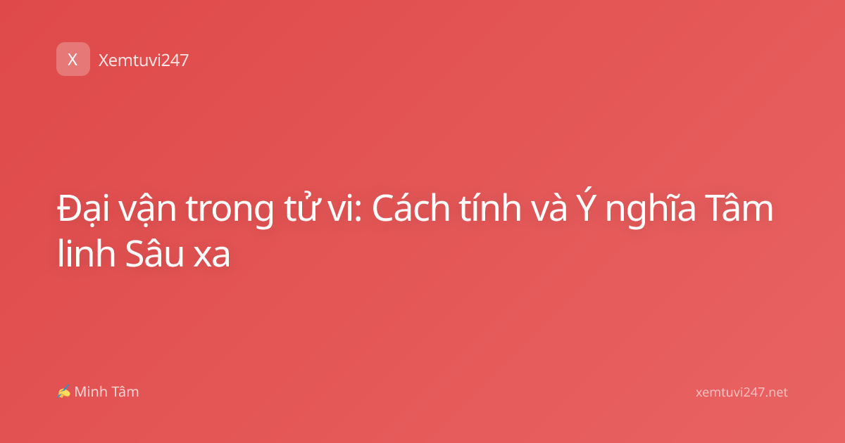Đại vận trong tử vi: Cách tính và Ý nghĩa Tâm linh Sâu xa