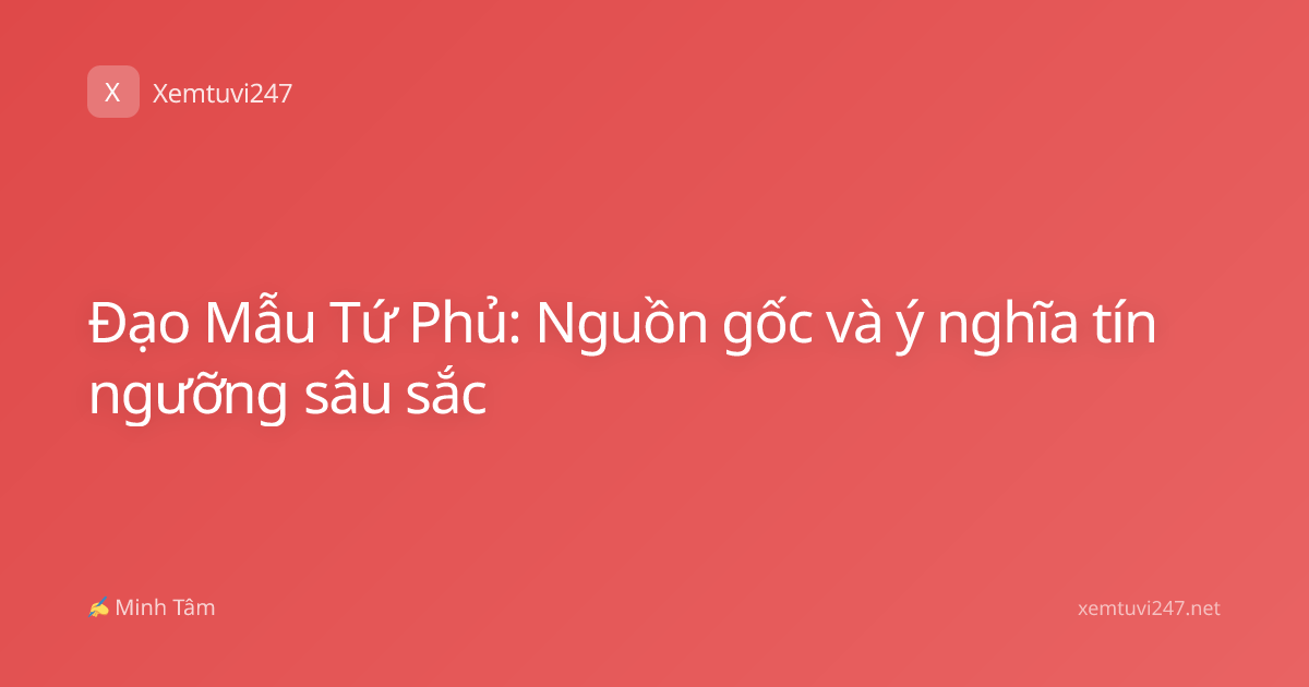 Đạo Mẫu Tứ Phủ: Nguồn gốc và ý nghĩa tín ngưỡng sâu sắc