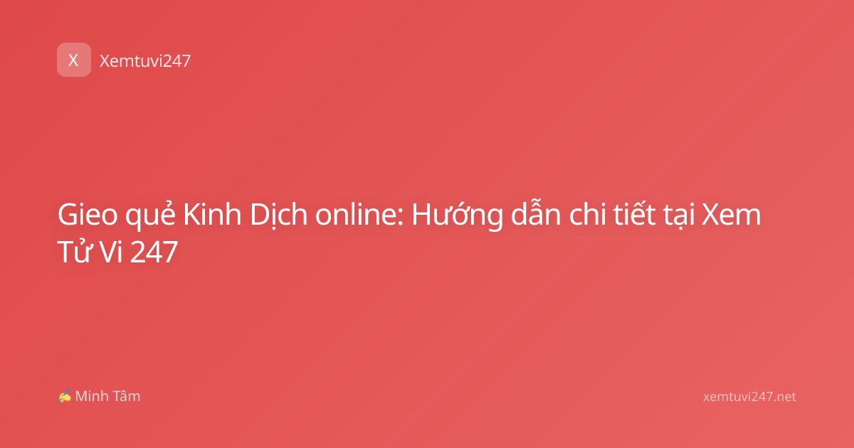 Gieo quẻ Kinh Dịch online: Hướng dẫn chi tiết tại Xem Tử Vi 247