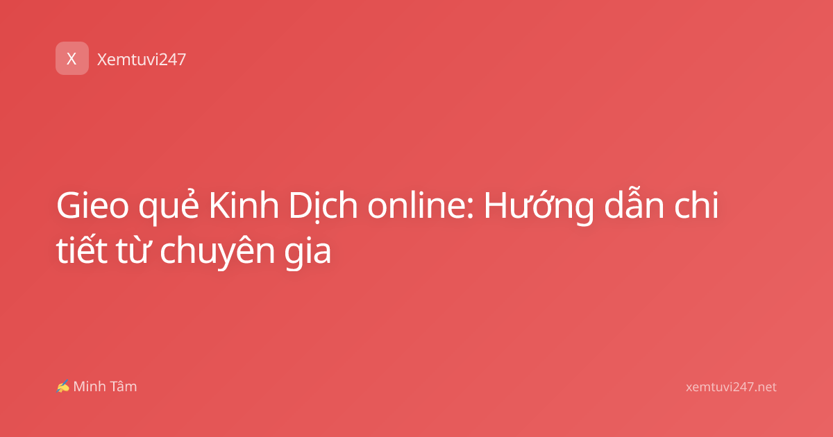 Gieo quẻ Kinh Dịch online: Hướng dẫn chi tiết từ chuyên gia