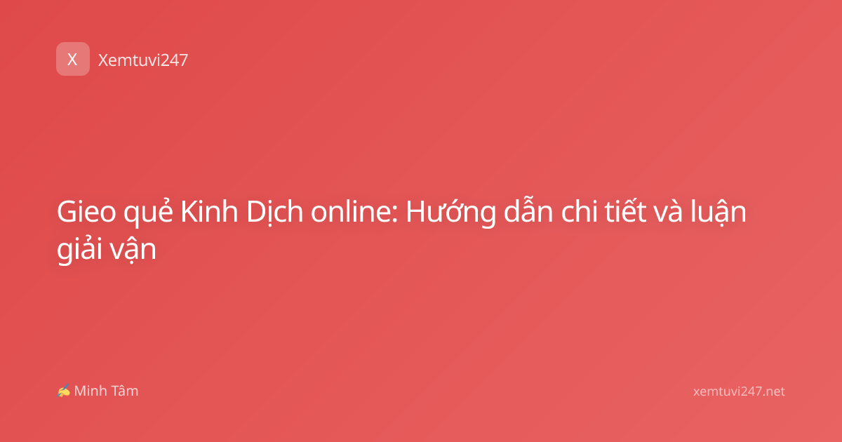 Gieo quẻ Kinh Dịch online: Hướng dẫn chi tiết và luận giải vận
