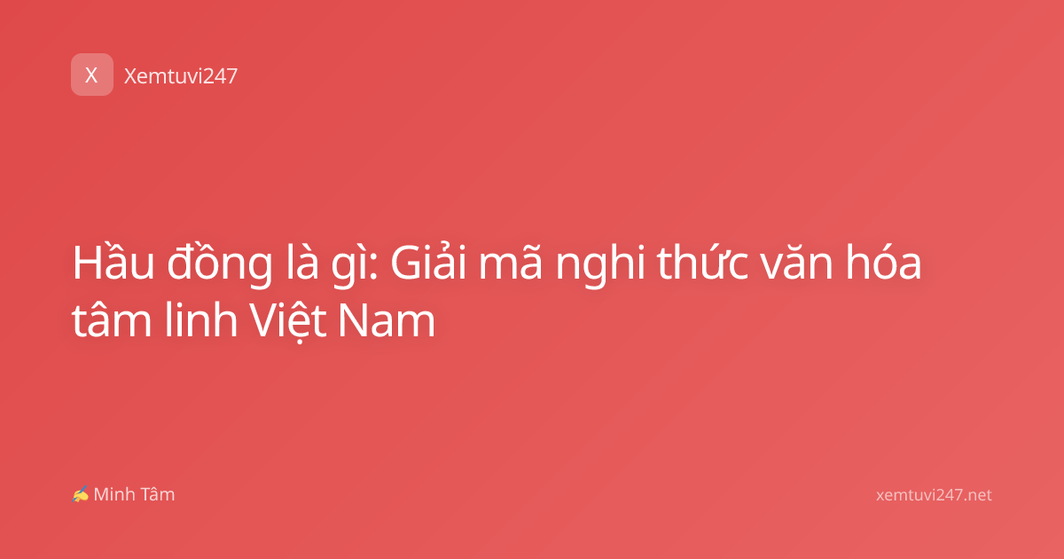 Hầu đồng là gì: Giải mã nghi thức văn hóa tâm linh Việt Nam