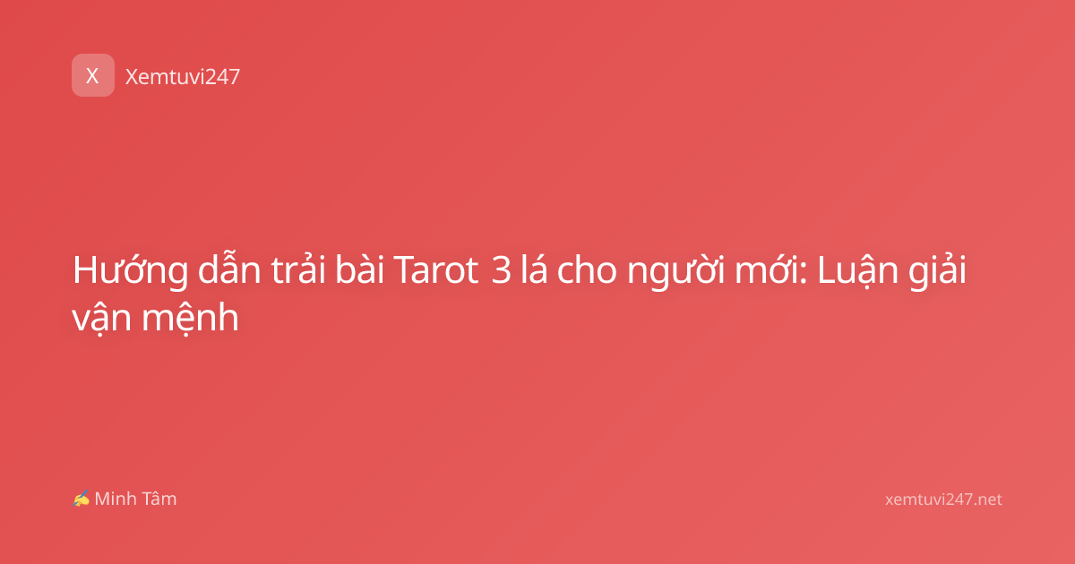 Hướng dẫn trải bài Tarot 3 lá cho người mới: Luận giải vận mệnh