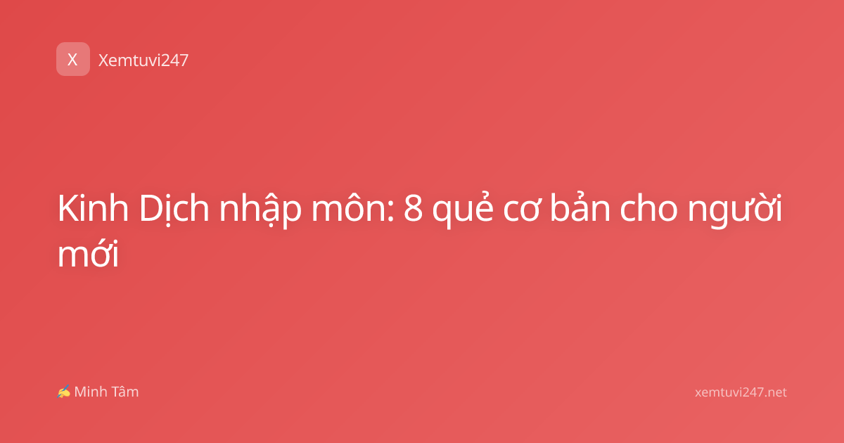 Kinh Dịch nhập môn: 8 quẻ cơ bản cho người mới