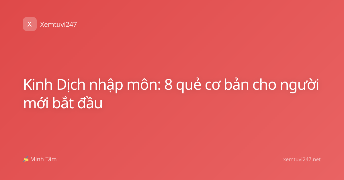 Kinh Dịch nhập môn: 8 quẻ cơ bản cho người mới bắt đầu