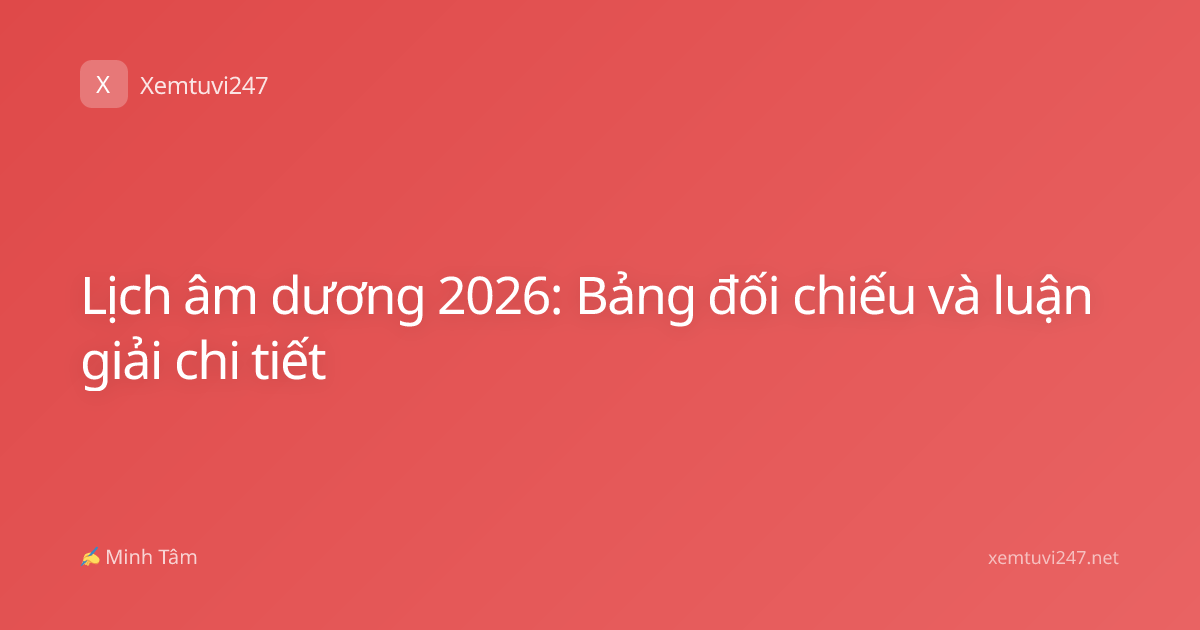 Lịch âm dương 2026: Bảng đối chiếu và luận giải chi tiết
