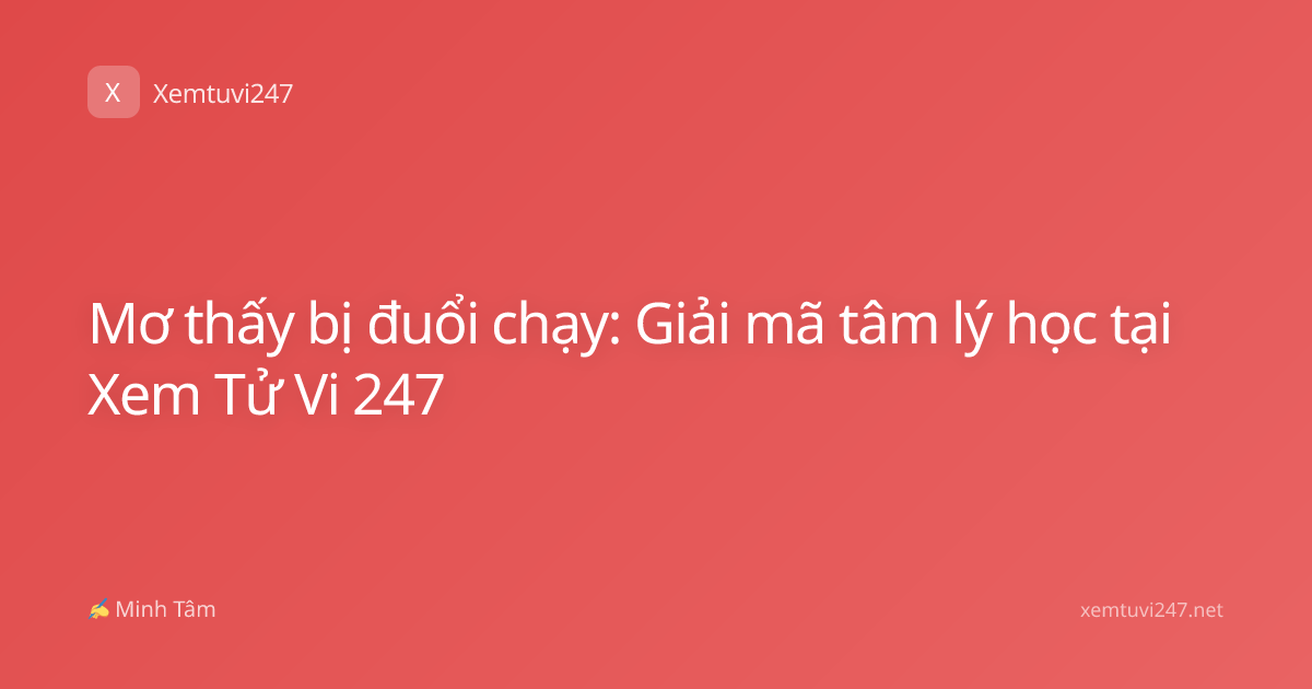 Mơ thấy bị đuổi chạy: Giải mã tâm lý học tại Xem Tử Vi 247