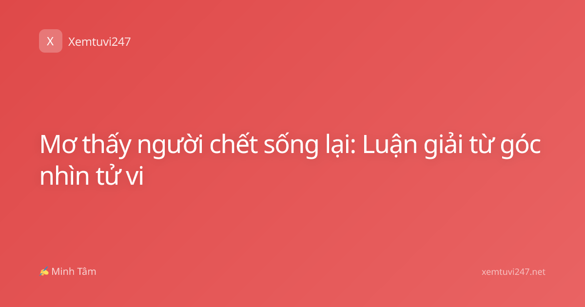 Mơ thấy người chết sống lại: Luận giải từ góc nhìn tử vi