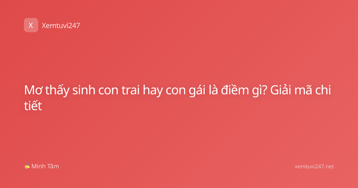 Mơ thấy sinh con trai hay con gái là điềm gì? Giải mã chi tiết