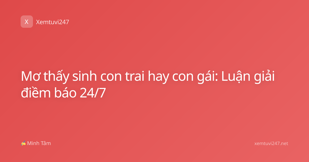 Mơ thấy sinh con trai hay con gái: Luận giải điềm báo 24/7