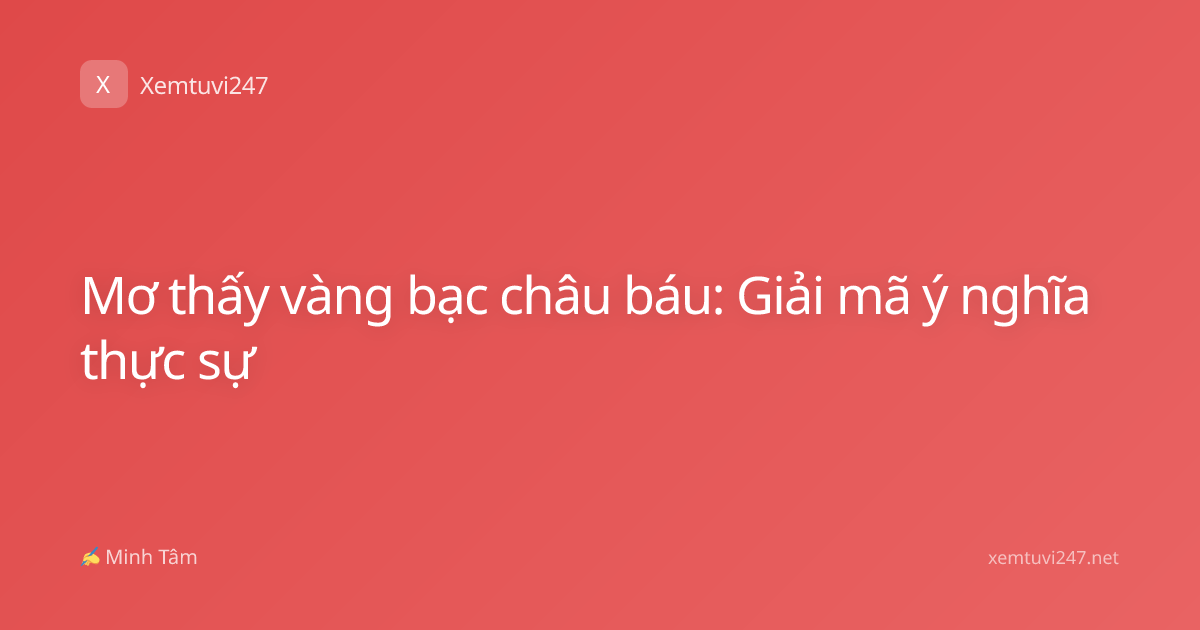 Mơ thấy vàng bạc châu báu: Giải mã ý nghĩa thực sự