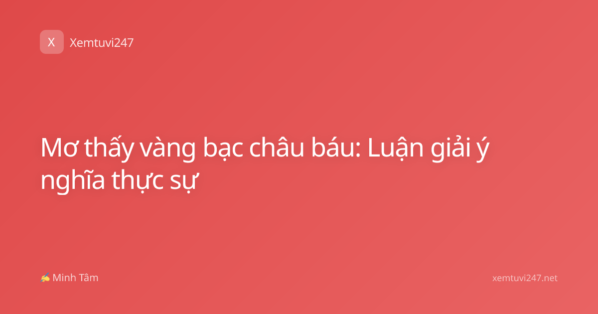 Mơ thấy vàng bạc châu báu: Luận giải ý nghĩa thực sự