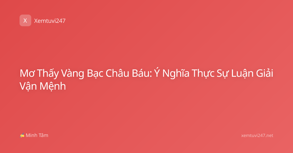 Mơ Thấy Vàng Bạc Châu Báu: Ý Nghĩa Thực Sự Luận Giải Vận Mệnh