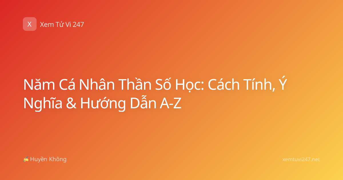 Năm Cá Nhân Thần Số Học: Cách Tính, Ý Nghĩa & Hướng Dẫn A-Z