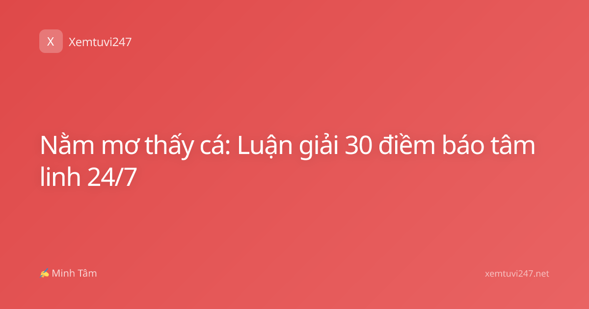 Nằm mơ thấy cá: Luận giải 30 điềm báo tâm linh 24/7