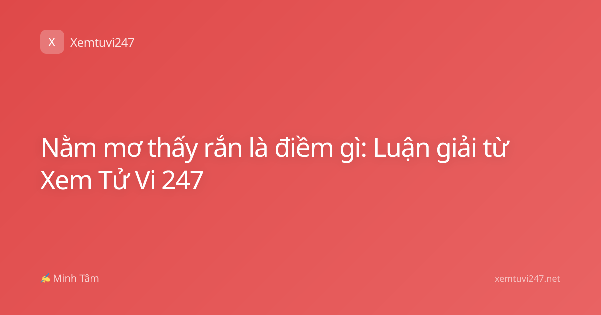 Nằm mơ thấy rắn là điềm gì: Luận giải từ Xem Tử Vi 247