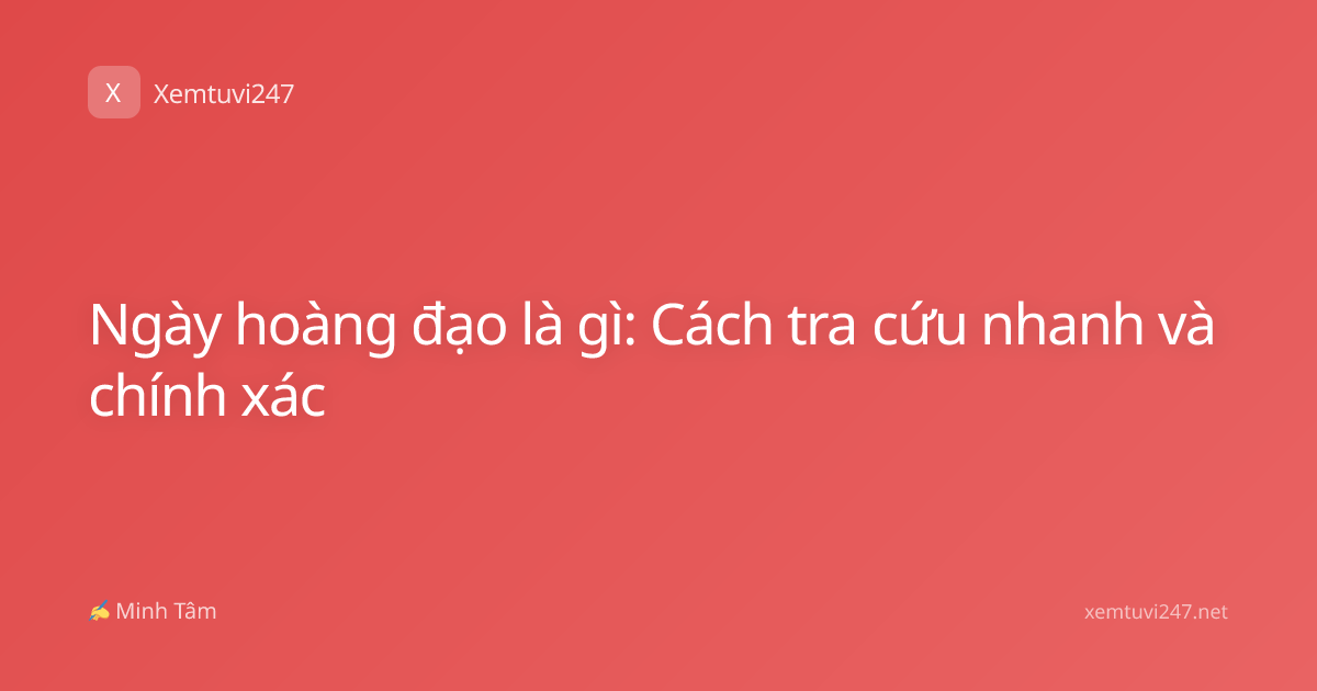 Ngày hoàng đạo là gì: Cách tra cứu nhanh và chính xác