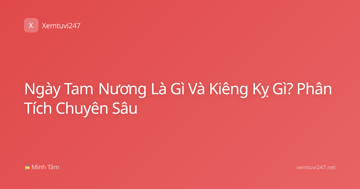Ngày Tam Nương Là Gì Và Kiêng Kỵ Gì? Phân Tích Chuyên Sâu