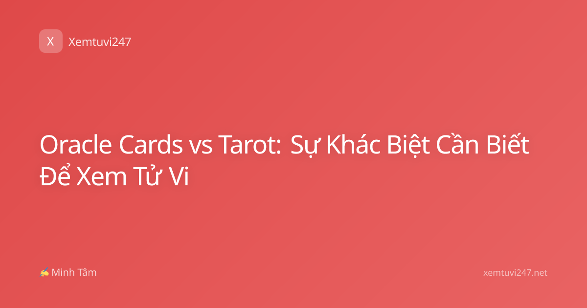 Oracle Cards vs Tarot: Sự Khác Biệt Cần Biết Để Xem Tử Vi