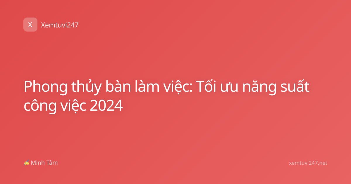 Phong thủy bàn làm việc: Tối ưu năng suất công việc 2024