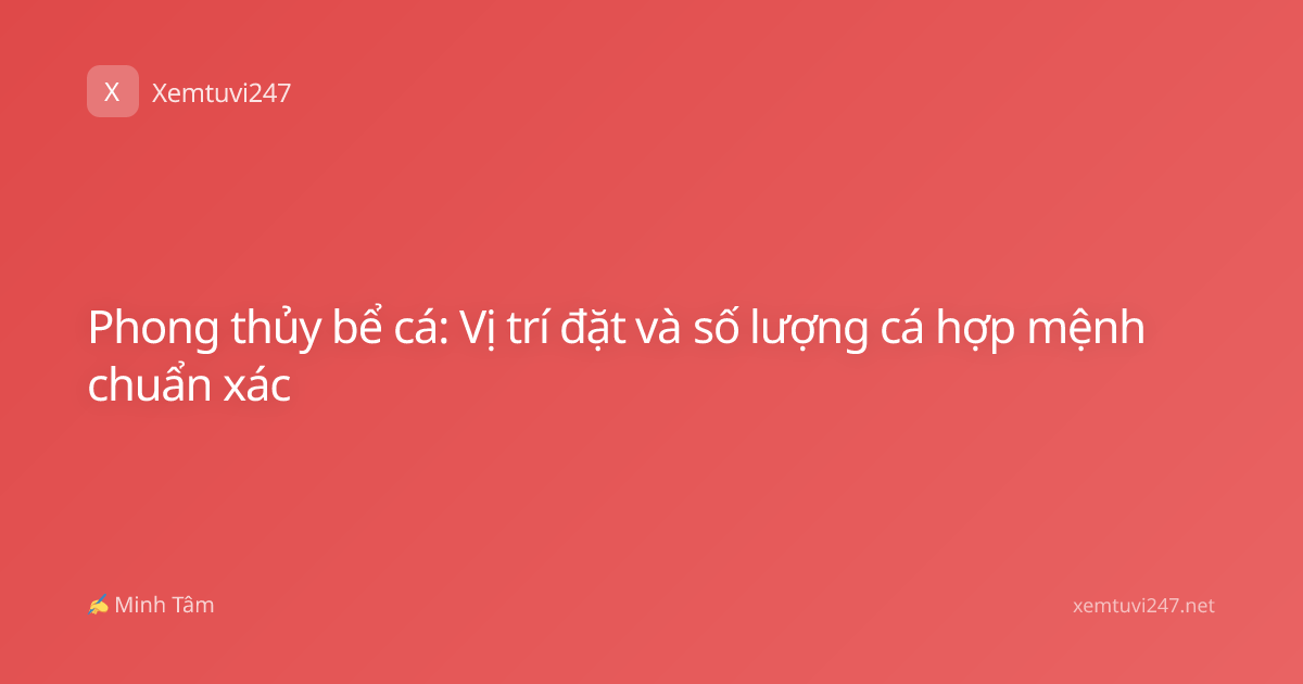 Phong thủy bể cá: Vị trí đặt và số lượng cá hợp mệnh chuẩn xác
