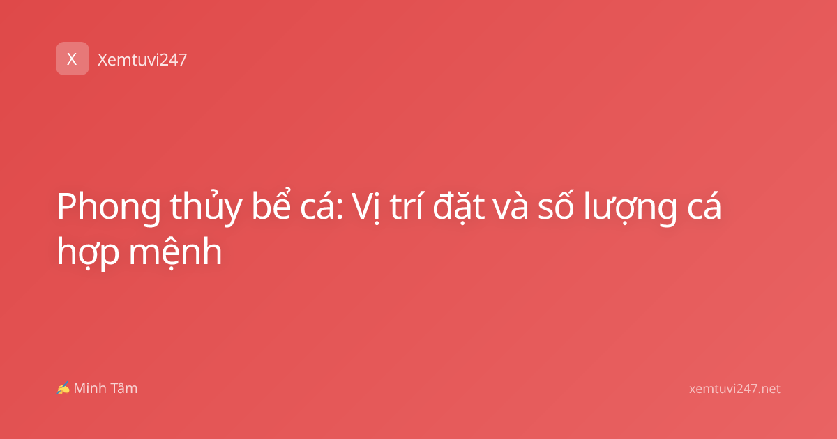 Phong thủy bể cá: Vị trí đặt và số lượng cá hợp mệnh