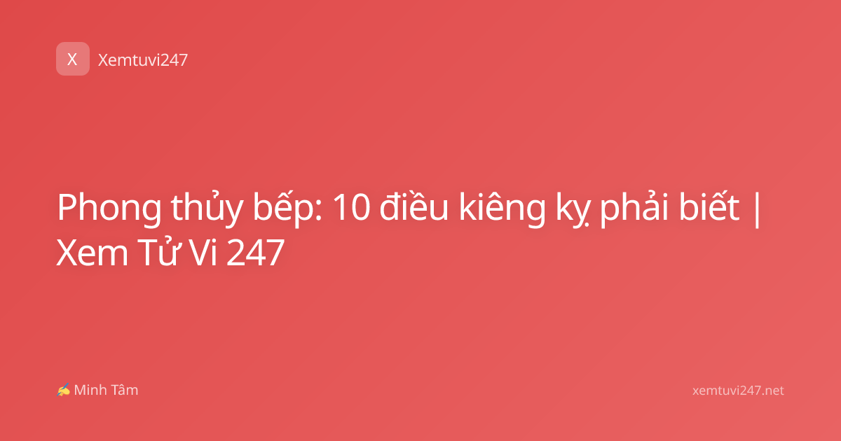 Phong thủy bếp: 10 điều kiêng kỵ phải biết | Xem Tử Vi 247