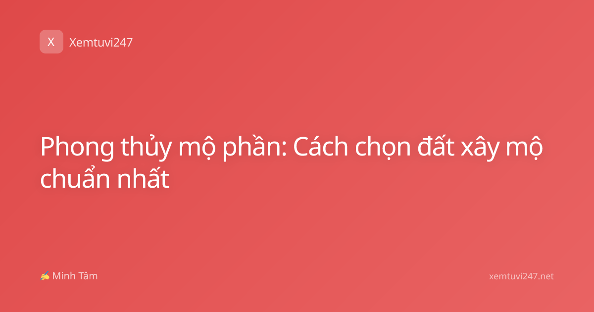 Phong thủy mộ phần: Cách chọn đất xây mộ chuẩn nhất