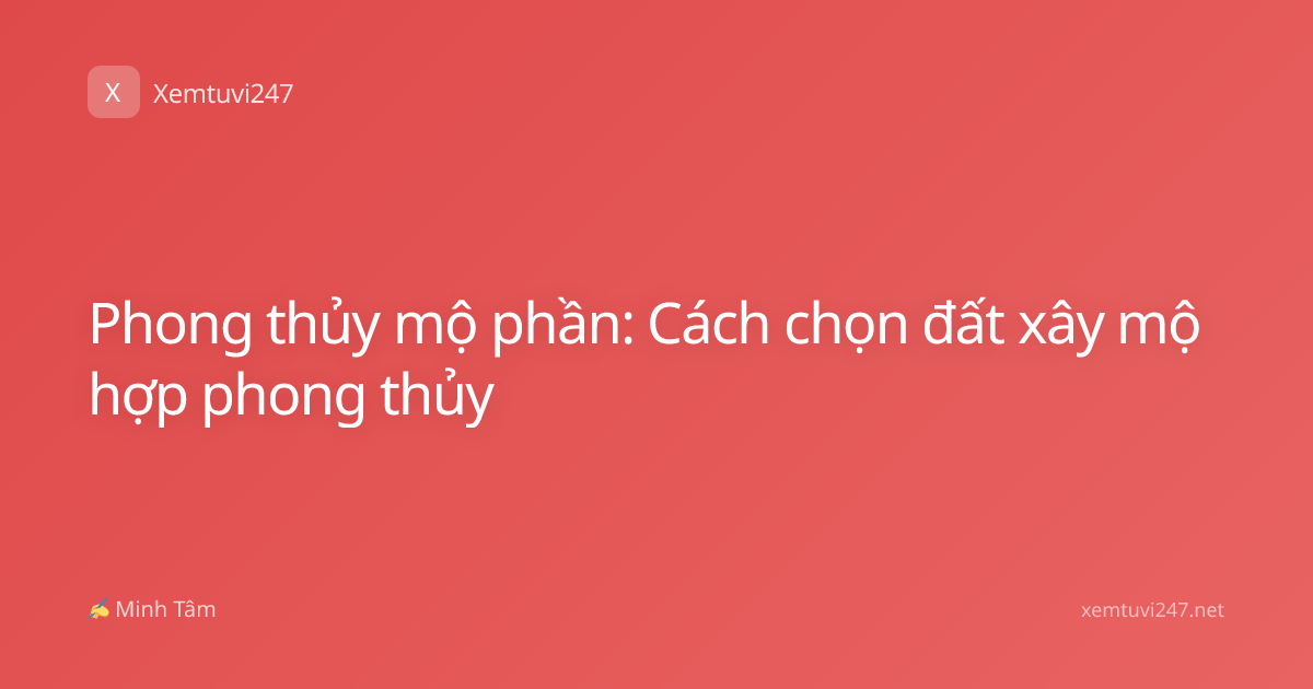 Phong thủy mộ phần: Cách chọn đất xây mộ hợp phong thủy