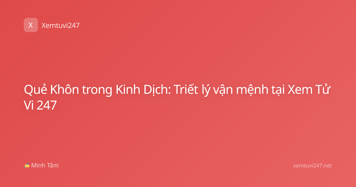 Quẻ Khôn trong Kinh Dịch: Triết lý vận mệnh tại Xem Tử Vi 247