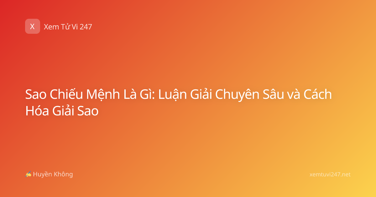 Sao Chiếu Mệnh Là Gì: Luận Giải Chuyên Sâu và Cách Hóa Giải Sao