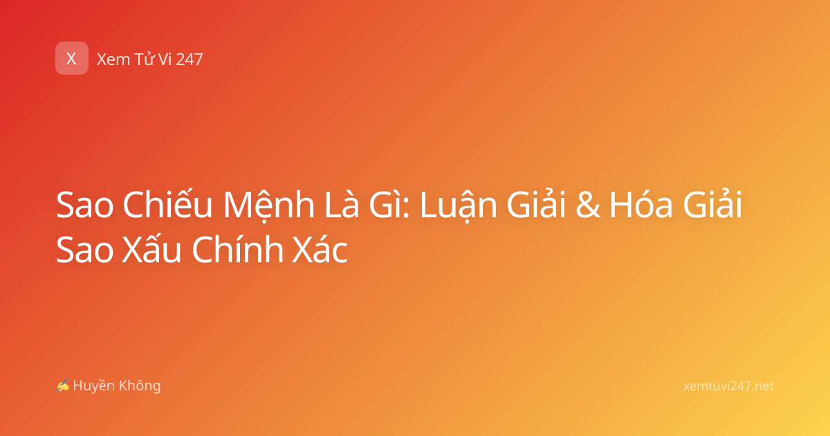 Sao Chiếu Mệnh Là Gì: Luận Giải & Hóa Giải Sao Xấu Chính Xác