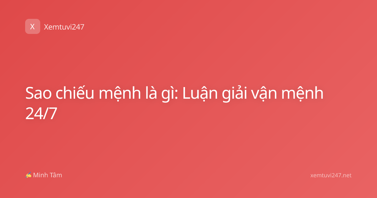 Sao chiếu mệnh là gì: Luận giải vận mệnh 24/7