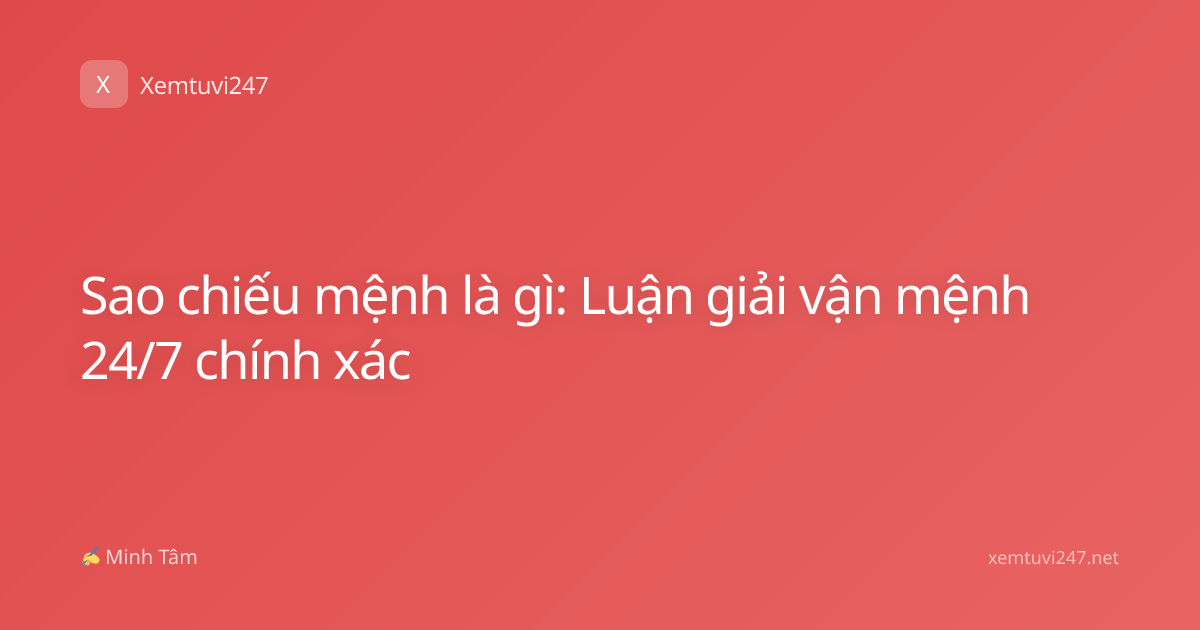 Sao chiếu mệnh là gì: Luận giải vận mệnh 24/7 chính xác