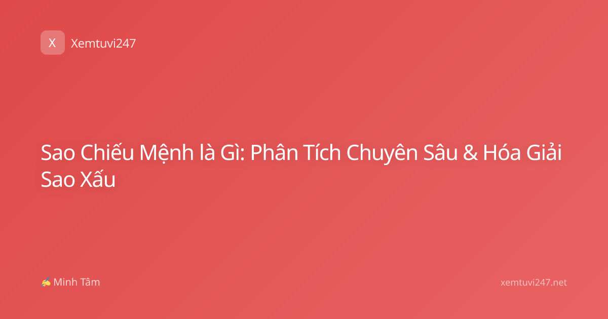 Sao Chiếu Mệnh là Gì: Phân Tích Chuyên Sâu & Hóa Giải Sao Xấu