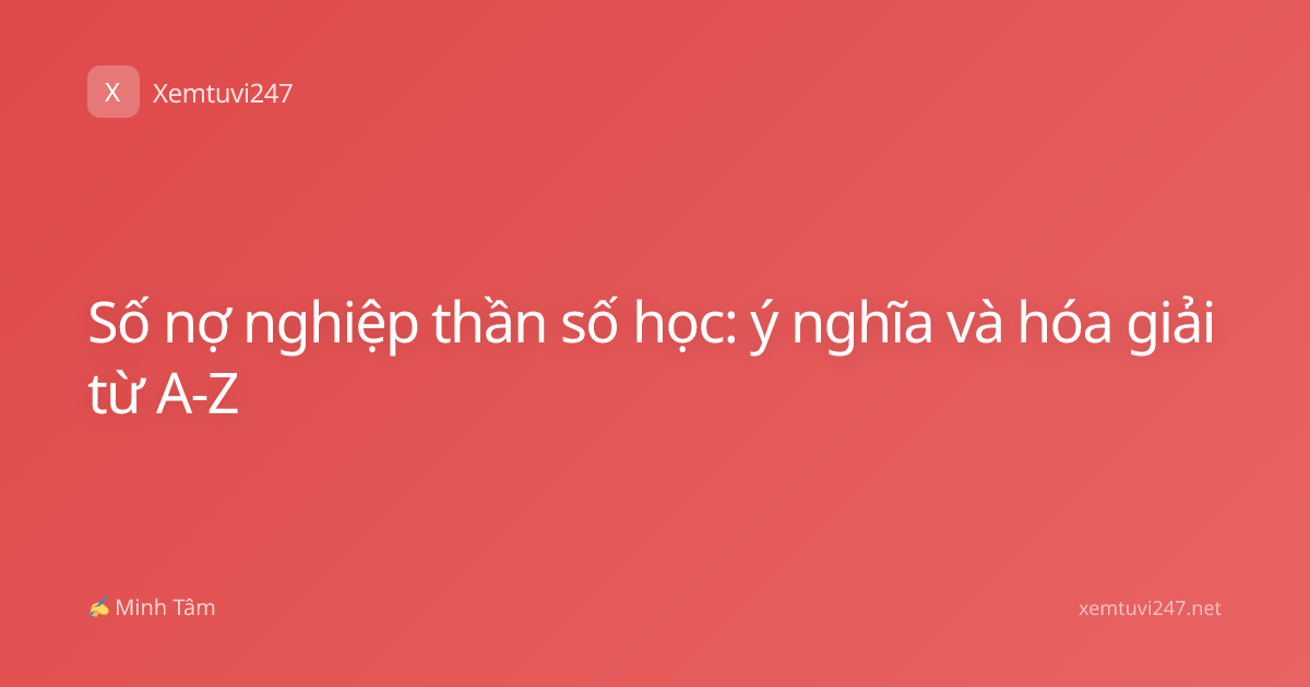Số nợ nghiệp thần số học: ý nghĩa và hóa giải từ A-Z