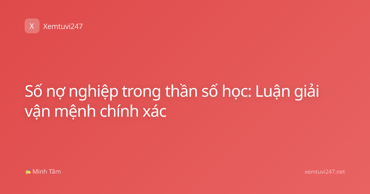 Số nợ nghiệp trong thần số học: Luận giải vận mệnh chính xác