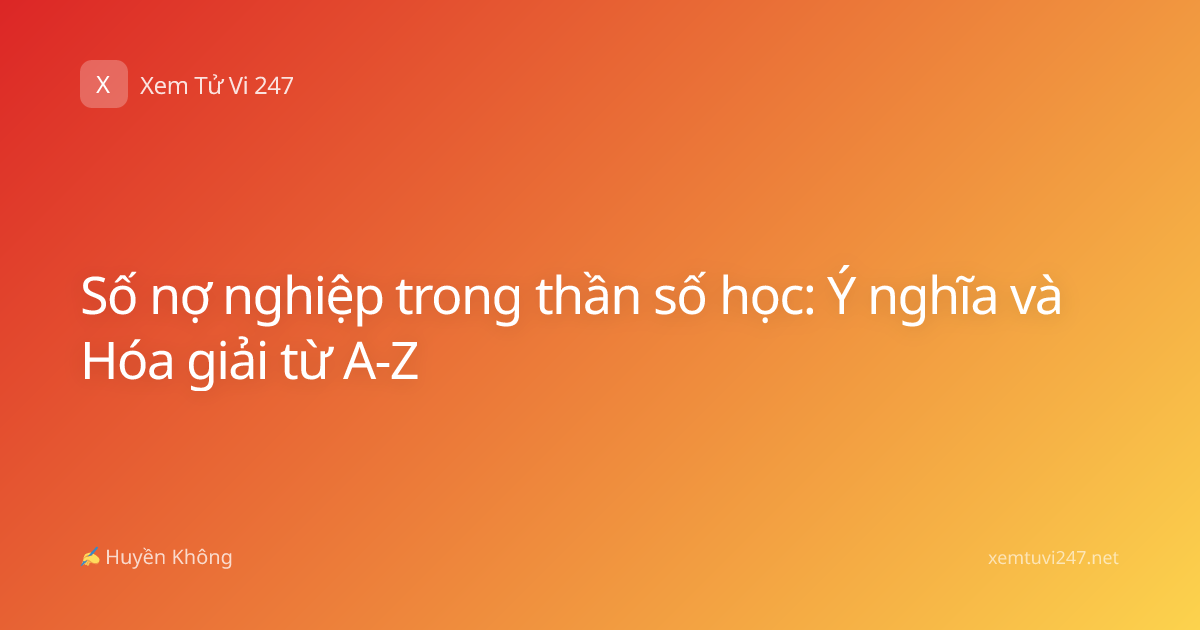 Số nợ nghiệp trong thần số học: Ý nghĩa và Hóa giải từ A-Z