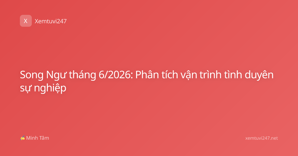 Song Ngư tháng 6/2026: Phân tích vận trình tình duyên sự nghiệp