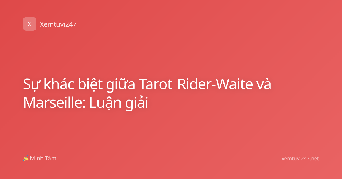 Sự khác biệt giữa Tarot Rider-Waite và Marseille: Luận giải